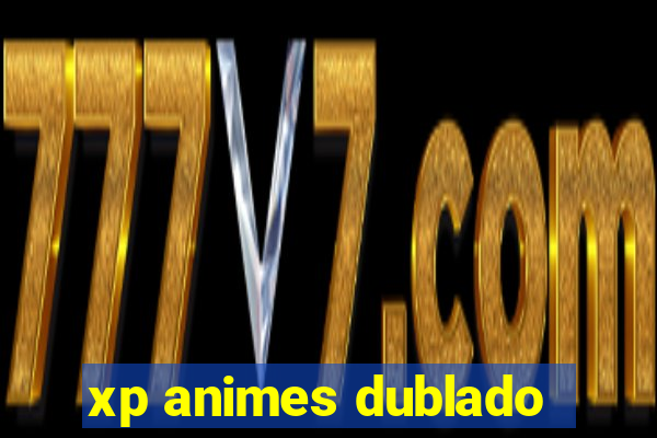 xp animes dublado